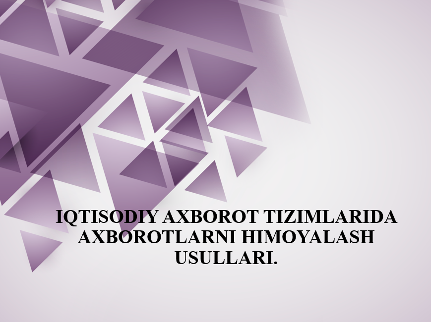 23-Ma'ruza. Iqtisodiy axborot tizimlarida axborotlarni himoyalash usullari